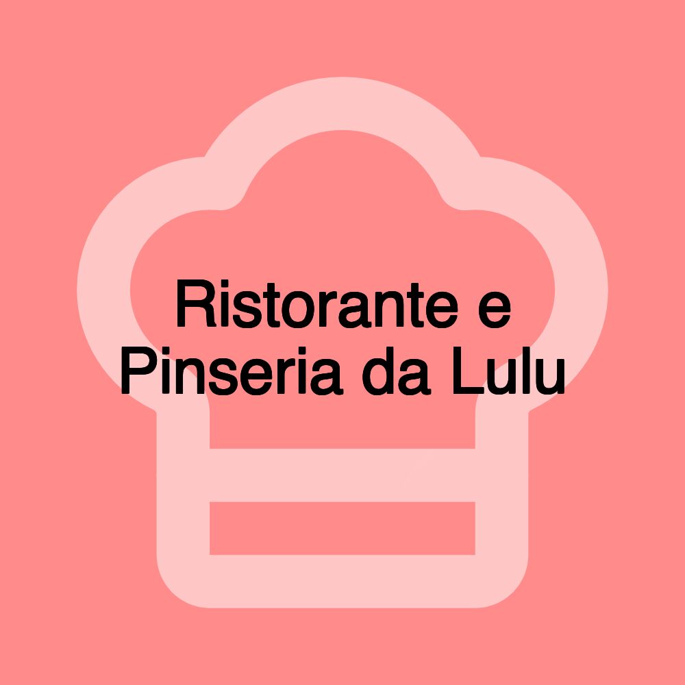 Ristorante e Pinseria da Lulu Ristorante e Pinseria da Lulu