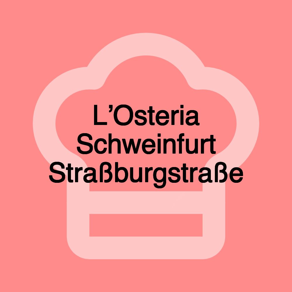 L’Osteria Schweinfurt Straßburgstraße