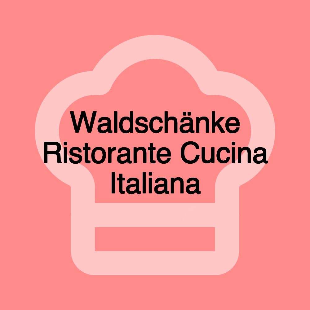 Waldschänke Ristorante Cucina Italiana